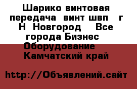 Шарико винтовая передача, винт швп .(г.Н. Новгород) - Все города Бизнес » Оборудование   . Камчатский край